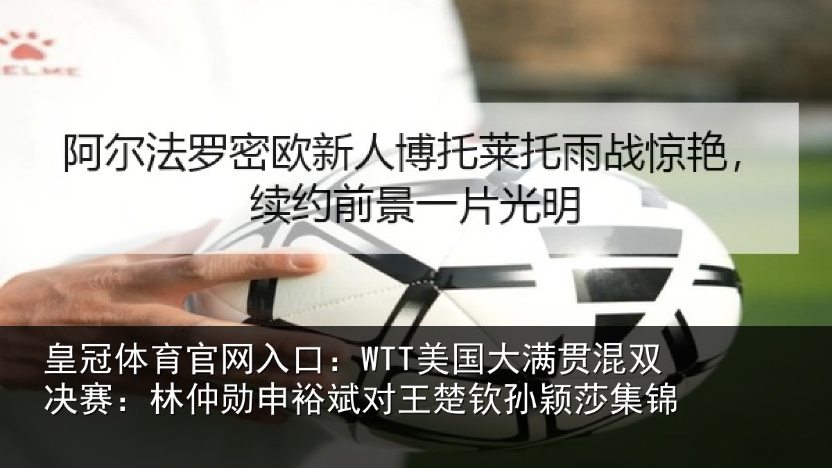 皇冠体育官网入口：WTT美国大满贯混双决赛：林仲勋申裕斌对王楚钦孙颖莎集锦
