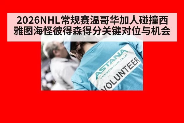 2026NHL常规赛温哥华加人碰撞西雅图海怪彼得森得分关键对位与机会
